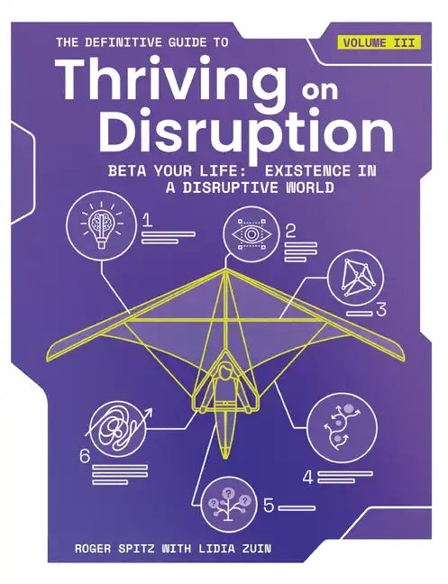 The Definitive Guide to Thriving on Disruption: Volume III - Beta Your Life: Existence in a Disruptive World - Paperback
