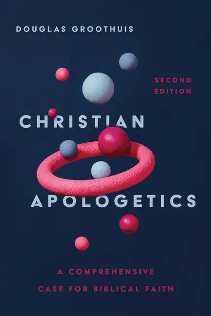 Christian Apologetics: A Comprehensive Case for Biblical Faith - Hardcover