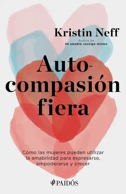 Autocompasión Fiera: Cómo Las Mujeres Pueden Utilizar La Amabilidad Para Expresarse, Empoderarse Y Crecer - Paperback