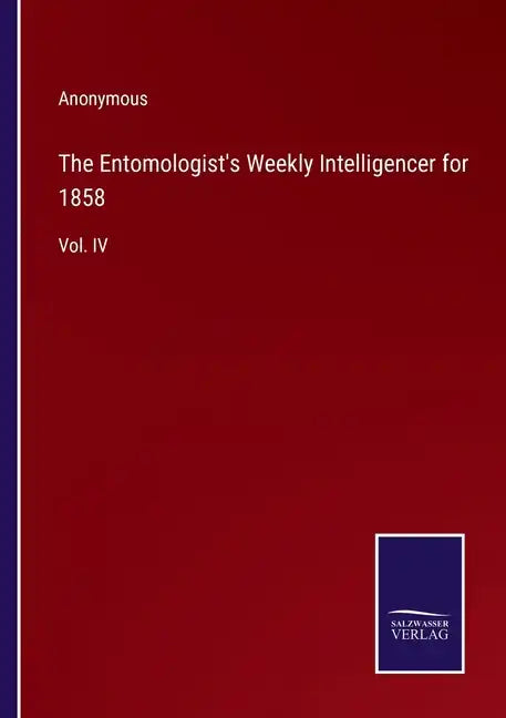 The Entomologist's Weekly Intelligencer for 1858: Vol. IV - Paperback