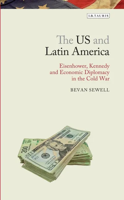 The Us and Latin America: Eisenhower, Kennedy and Economic Diplomacy in the Cold War - Paperback