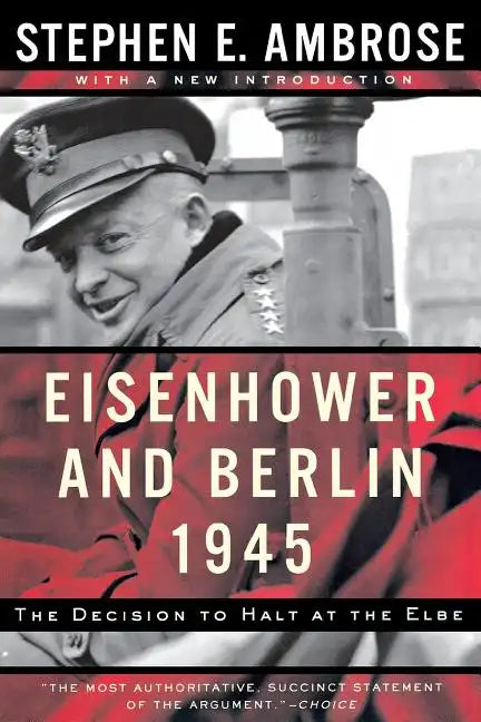 Eisenhower and Berlin, 1945: The Decision to Halt at the Elbe - Paperback