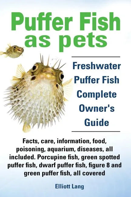 Puffer Fish as Pets. Freshwater Puffer Fish Facts, Care, Information, Food, Poisoning, Aquarium, Diseases, All Included. the Must Have Guide for All P - Paperback