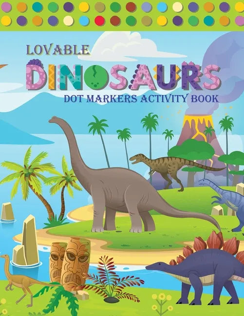 Lovable Dinosaur Dot Markers Activity Book: Amazing Dot Markers Activity Book For Kids - Do A Dot Page a day - Dot Coloring Books For Toddlers - Paint - Paperback
