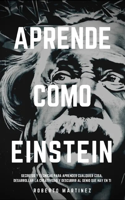 Aprende Como Einstein: Secretos y técnicas para aprender cualquier cosa, desarrollar la creatividad y descubrir al Genio que hay en ti - Paperback