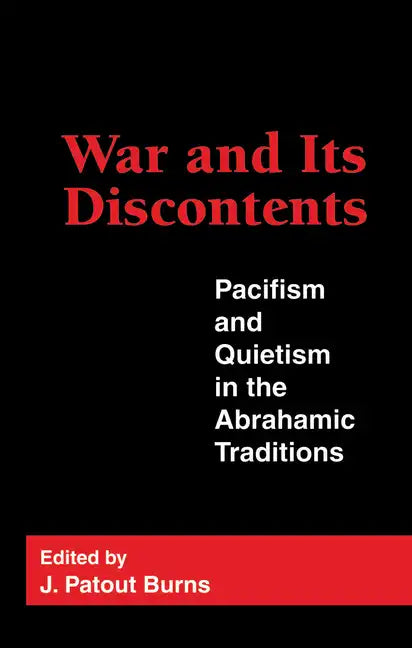 War and Its Discontents: Pacifism and Quietism in the Abrahamic Traditions - Hardcover