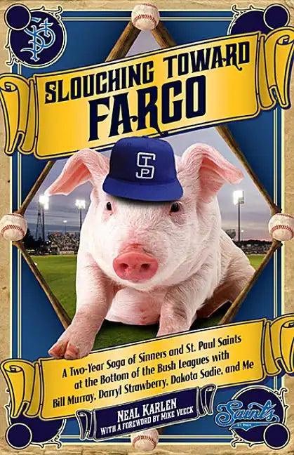 Slouching Toward Fargo: A Two-Year Saga of Sinners and St. Paul Saints at the Bottom of the Bush Leagues with Bill Murray, Darryl Strawberry, - Paperback