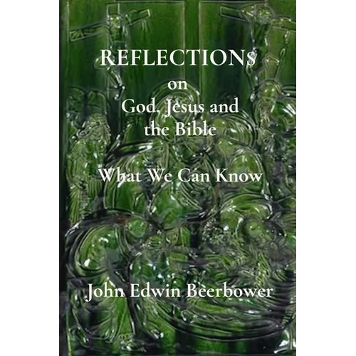 REFLECTIONS on God, Jesus and the Bible: What We Can Know - Paperback
