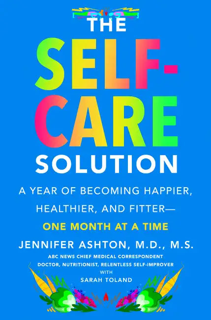 The Self-Care Solution: A Year of Becoming Happier, Healthier, and Fitter--One Month at a Time - Hardcover