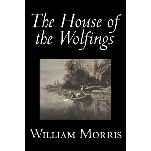 The House of the Wolfings by Wiliam Morris, Fiction, Fantasy, Classics, Fairy Tales, Folk Tales, Legends & Mythology - Paperback
