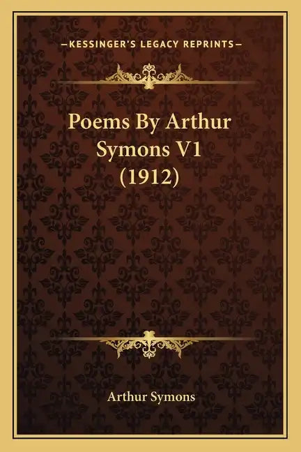 Poems by Arthur Symons V1 (1912) - Paperback