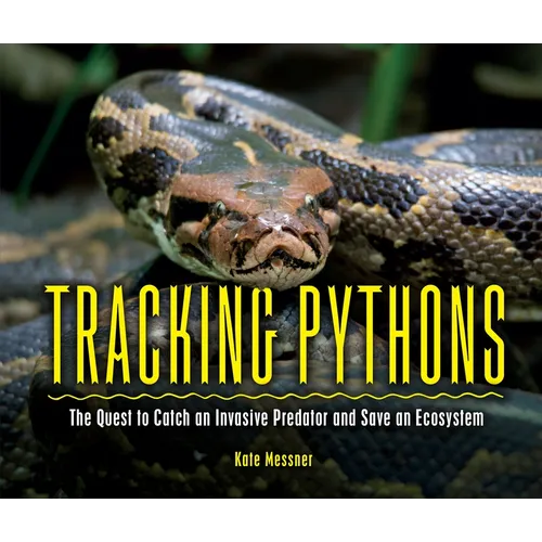 Tracking Pythons: The Quest to Catch an Invasive Predator and Save an Ecosystem - Library Binding