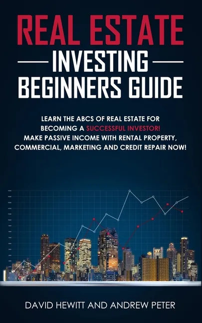 Real Estate Investing Beginners Guide: Learn the ABCs of Real Estate for Becoming a Successful Investor! Make Passive Income with Rental Property, Com - Paperback