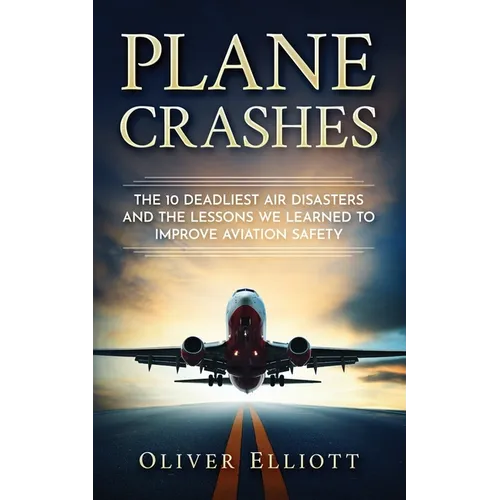 Plane Crashes: The 10 deadliest air disasters and the lessons we learned to improve aviation safety - Paperback