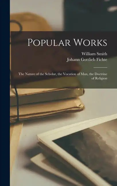 Popular Works: The Nature of the Scholar, the Vocation of Man, the Doctrine of Religion - Hardcover