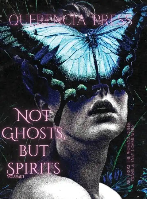 Not Ghosts, But Spirits I: art from the women's, queer, trans, & enby communities - Hardcover