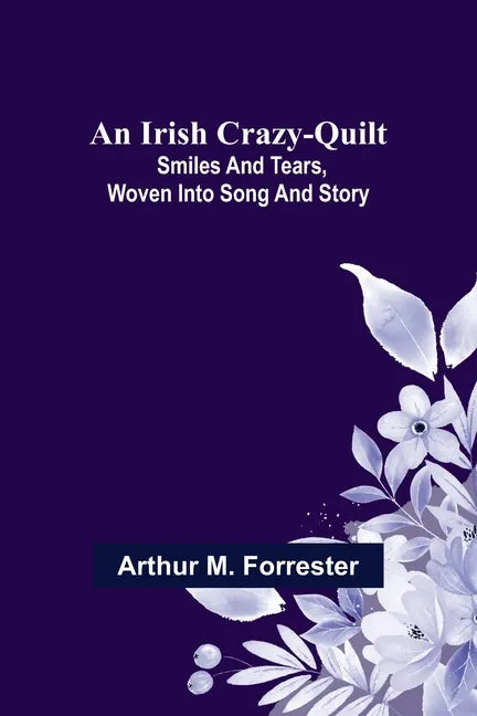An Irish Crazy-Quilt; Smiles and tears, woven into song and story - Paperback