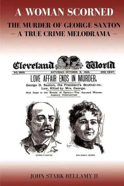 A Woman Scorned: The Murder of George Saxton -- A True Crime Melodrama - Paperback