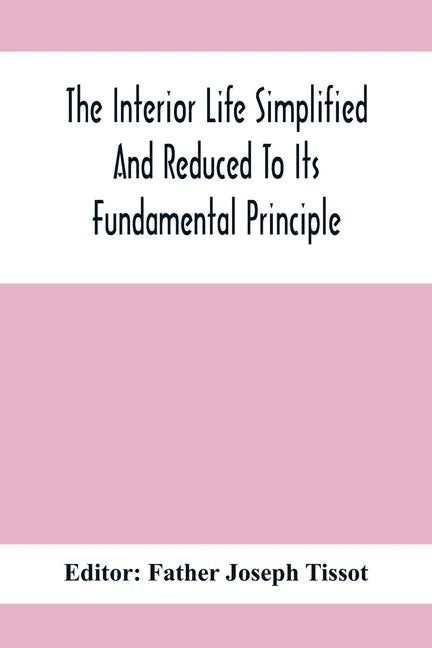 The Interior Life Simplified And Reduced To Its Fundamental Principle - Paperback