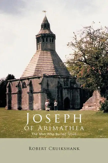 Joseph of Arimathea: The Man Who Buried Jesus - Paperback
