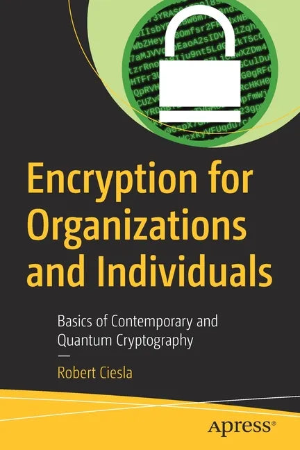 Encryption for Organizations and Individuals: Basics of Contemporary and Quantum Cryptography - Paperback