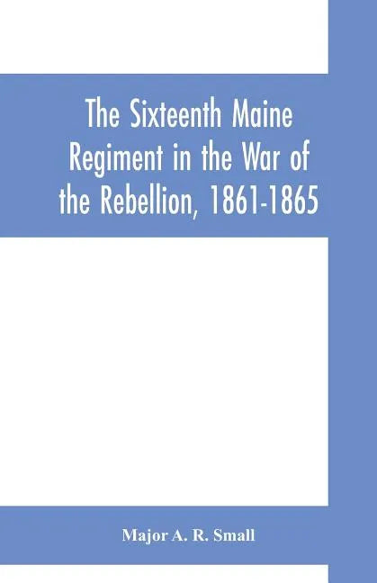 The Sixteenth Maine Regiment in the War of the Rebellion, 1861-1865 - Paperback