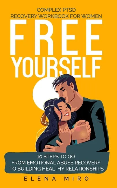 FREE YOURSELF! A Complex PTSD Recovery Workbook for Women: 10 steps to go from emotional abuse recovery to building healthy relationships - Paperback