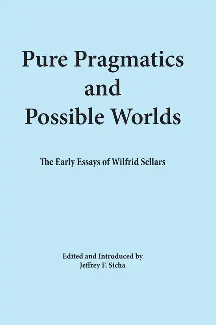 Pure Pragmatics and Possible Worlds: The Early Essays of Wilfrid Sellars - Paperback
