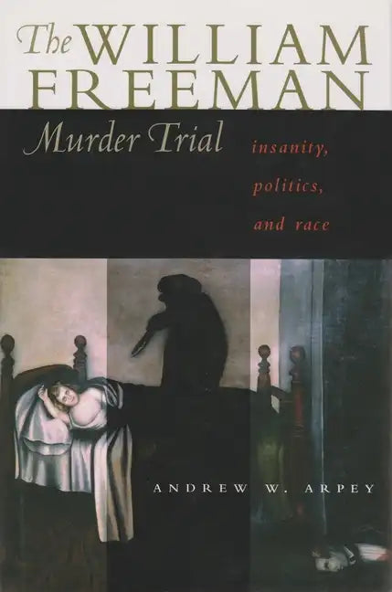 The William Freeman Murder Trial: Insanity, Politics, and Race - Hardcover