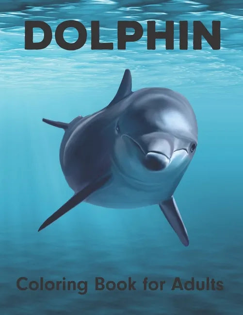 Dolphin Coloring Book for Adults: An Adult Coloring Book for Dolphin Lovers - Paperback