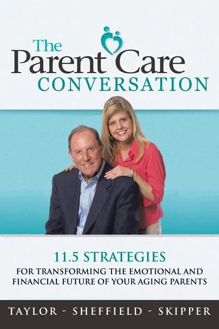 The Parent Care Conversation: 11.5 Strategies for Transforming the Emotional and Financial Future of your Aging Parents - Paperback