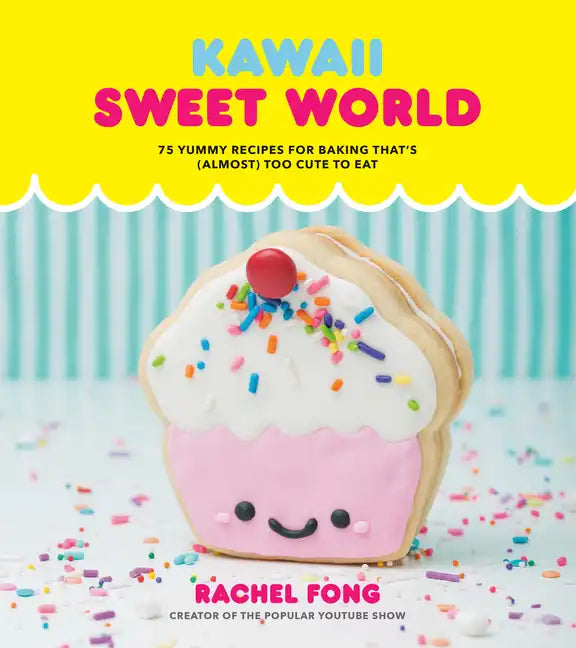 Kawaii Sweet World Cookbook: 75 Yummy Recipes for Baking That's (Almost) Too Cute to Eat - Hardcover
