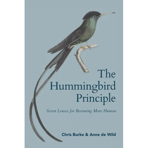 The Hummingbird Principle: Seven Lenses for Becoming More Human - Paperback