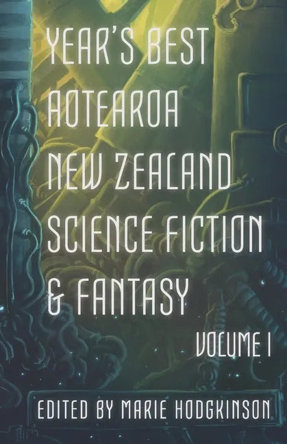 Year's Best Aotearoa New Zealand Science Fiction and Fantasy: Volume I - Paperback