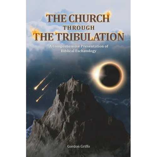 The Church Through the Tribulation: A Comprehensive Presentation of Biblical Eschatology - Paperback