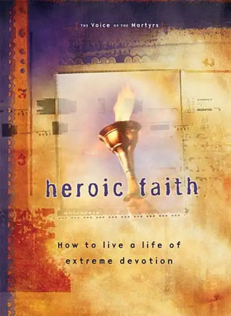Heroic Faith: How to Live a Life of Extreme Devotion - Paperback