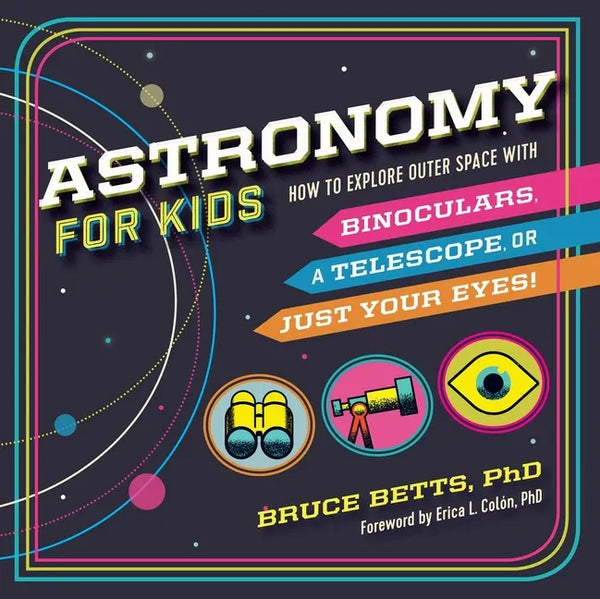 Astronomy for Kids: How to Explore Outer Space with Binoculars, a Telescope, or Just Your Eyes! - Paperback