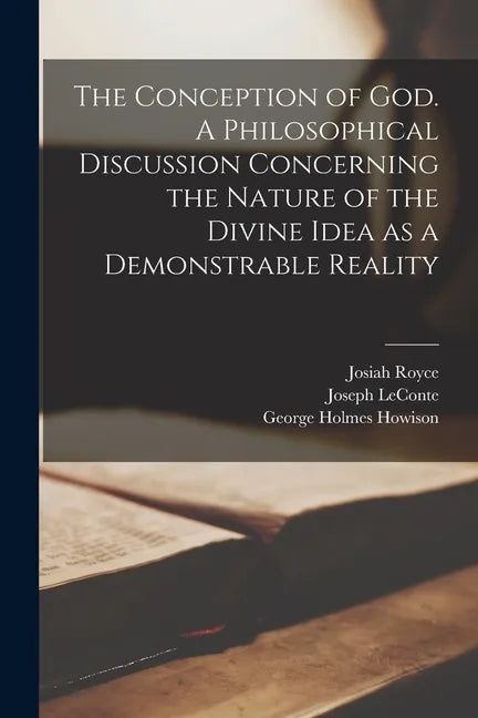 The Conception of God. A Philosophical Discussion Concerning the Nature of the Divine Idea as a Demonstrable Reality - Paperback