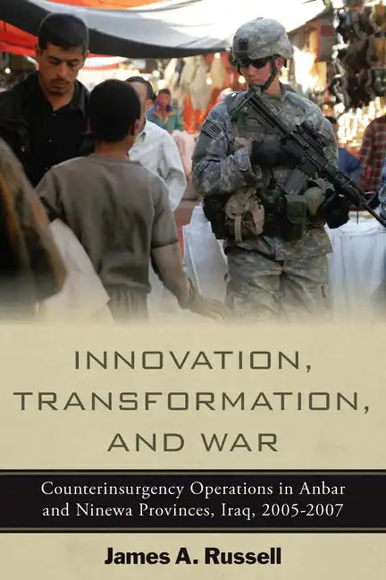 Innovation, Transformation, and War: Counterinsurgency Operations in Anbar and Ninewa, Iraq, 2005-2007 - Paperback