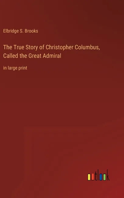 The True Story of Christopher Columbus, Called the Great Admiral: in large print - Hardcover