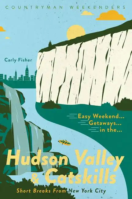 Easy Weekend Getaways in the Hudson Valley & Catskills: Short Breaks from New York City - Paperback