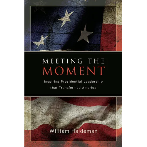 Meeting the Moment: Inspiring Presidential Leadership that Transformed America - Hardcover