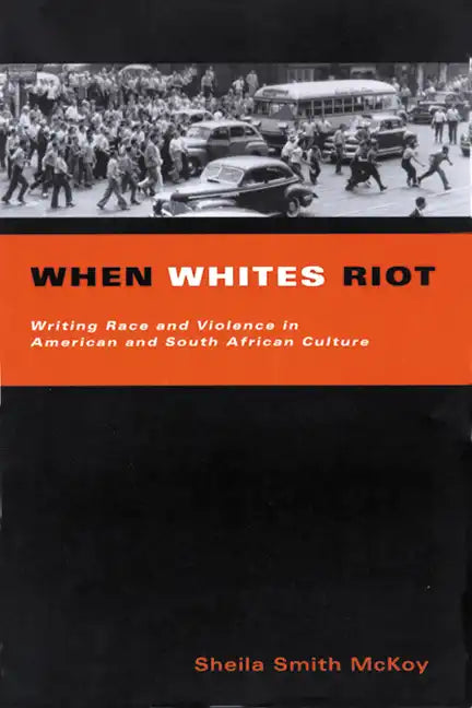 When Whites Riot: Writing Race and Violence in American and South African Cultures - Paperback