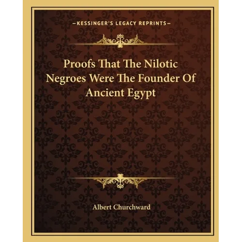 Proofs That The Nilotic Negroes Were The Founder Of Ancient Egypt - Paperback