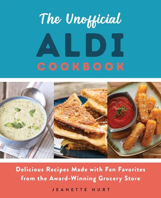 The Unofficial Aldi Cookbook: Delicious Recipes Made with Fan Favorites from the Award-Winning Grocery Store - Paperback