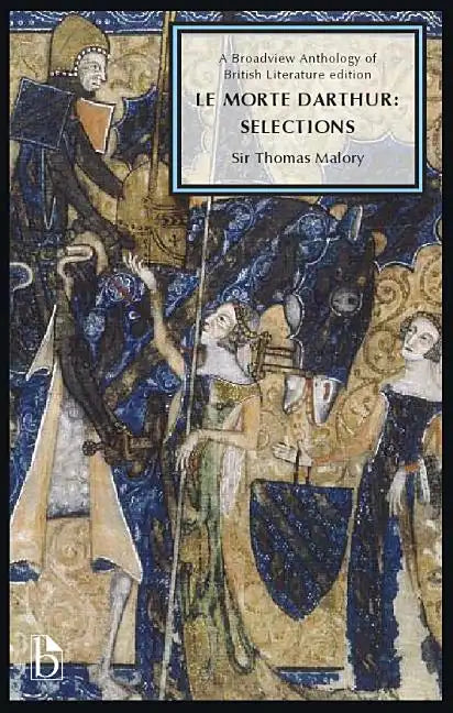 Le Morte Darthur: Selections: A Broadview Anthology of British Literature Edition - Paperback