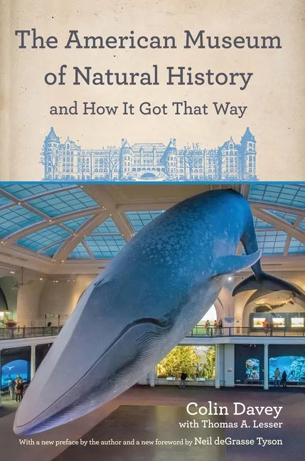 The American Museum of Natural History and How It Got That Way: With a New Preface by the Author and a New Foreword by Neil Degrasse Tyson - Paperback