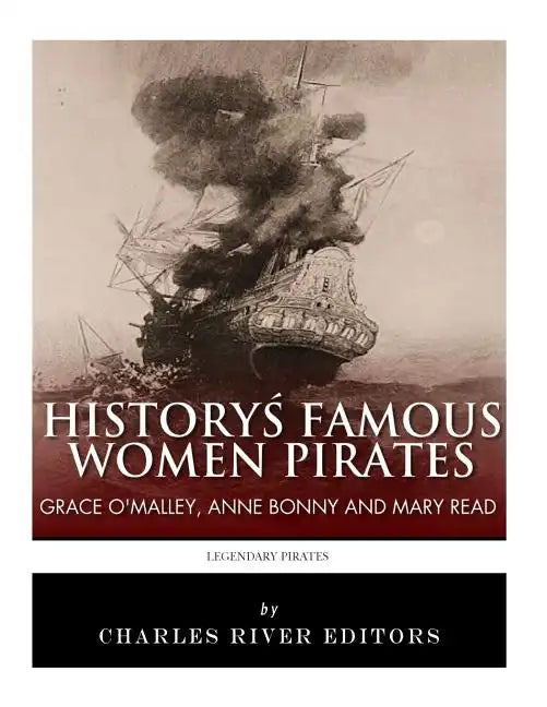 History's Famous Women Pirates: Grace O'Malley, Anne Bonny and Mary Read - Paperback