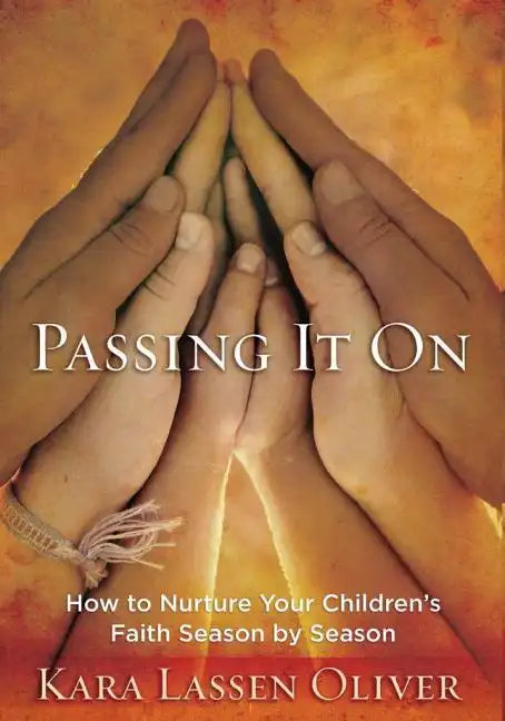 Passing It On: How to Nurture Your Children's Faith Season by Season - Paperback