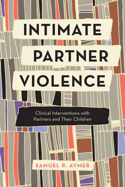 Intimate Partner Violence: Clinical Interventions with Partners and Their Children - Paperback
